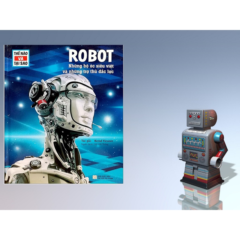 [ Sách ] Thế Nào Và Tại Sao - Robot - Những Bộ Óc Siêu Việt Và Những Trợ Thủ Đắc Lực