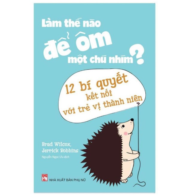 Sách - Làm Thế Nào Để Ôm Một Chú Nhím - 12 Bí Quyết Kết Nối Với Trẻ Vị Thành Niên