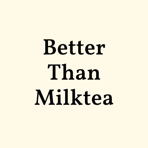Better Than Milktea