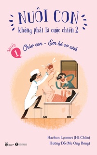 Nuôi Con Không Phải Là Cuộc Chiến - Chào Con Em Bé Sơ Sinh