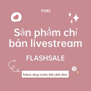 Sản phẩm chỉ bán livestream FLASHSALE Inbox shop trước khi chốt đơn