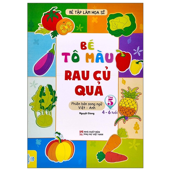 Sách Bé Tập Làm Họa Sĩ - Bé Tô Màu - Rau Củ Quả - Tập 5 (Phiên Bản Song Ngữ Việt - Anh) (4-6 Tuổi)