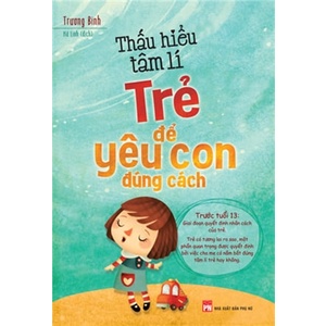 Sách Thấu Hiểu Tâm Lí Trẻ Để Yêu Con Đúng Cách (2017)