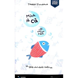  Sách - Mình Là Cá, Việc Của Mình Là Bơi