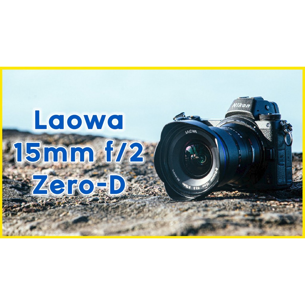 Ống kính Laowa 15mm F2.0 Zero - D KHÔNG méo hình dành cho FullFrame : Sony FE, Canon R và Nikon Z