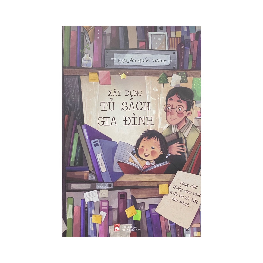 Sách - Xây dựng tủ sách gia đình – Cùng đọc để sống hạnh phúc và kiến tạo xã hội văn minh ( NXB Phụ nữ )