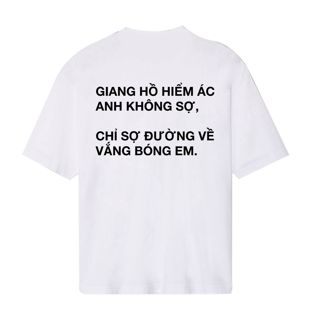 Áo thun Giang Hồ Hiêm Ác Anh Không Sợ, Chỉ Sợ Một Ngày Vắng Bóng nam nữ mặc form cực đẹp