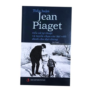 Tiểu luận Jean Piaget - Tiểu Sử Tự Thuật Và Tuyển Chọn Các Bài Viết Dành Cho Đại Chúng