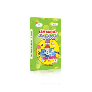 Làm Sao Để... Kiểm Soát Cảm Xúc Của Bản Thân
