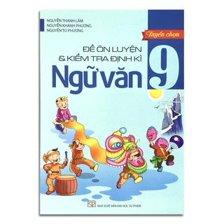 Tuyển Chọn Đề Ôn Luyện Và Kiểm Tra Định Kỳ Ngữ Văn Lớp 9