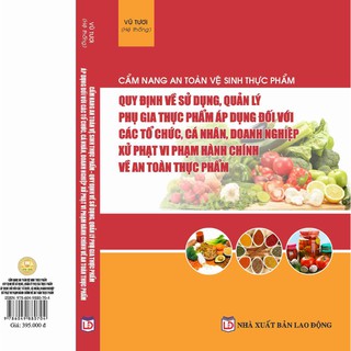 Sách - Quy Định Về Sử Dụng, Quản Lý Phụ Gia Thực Phẩm Áp Dụng Đối Với Các TC, CN, DN – Xử Phạt VPHC Về An Toàn Thực Phẩm