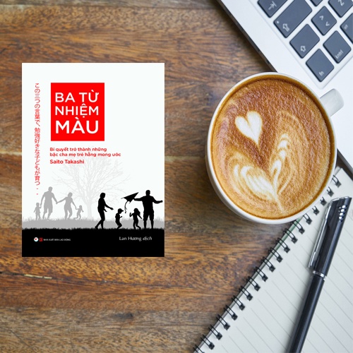 Sách - Ba Từ Nhiệm Màu - Bí Quyết Trở Thành Những Bậc Cha Mẹ Trẻ Hằng Mong Ước