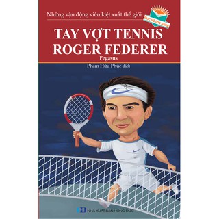 Những Vận Động Viên Kiệt Xuất Thế Giới - Tay Vợt Tennis Roger Federer