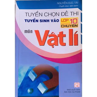 Sách - Tuyển chọn đề thi tuyển sinh vào lớp 10 chuyên môn Vật lí