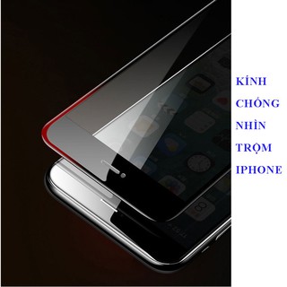 KÍNH CHỐNG NHÌN TRỘM CHO IPHONE, cường lực Ip 6/6s Plus/7 Plus/8/8Plus/X/Xs/Xr/Xs MAx/11/12/Pro/Max riêng tư