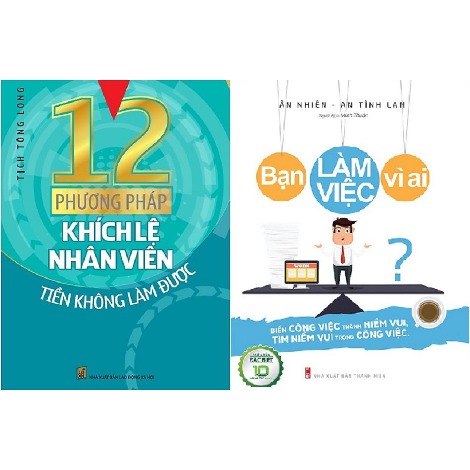 Sách - Combo 2 cuốn 12 Phương Pháp Khích Lệ Nhân Viên Tiền Không Làm Được + Bạn Làm Việc Vì Ai