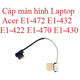 Cáp màn hình Laptop Acer E1-472 E1-432 E1-422 E1-470 E1-430