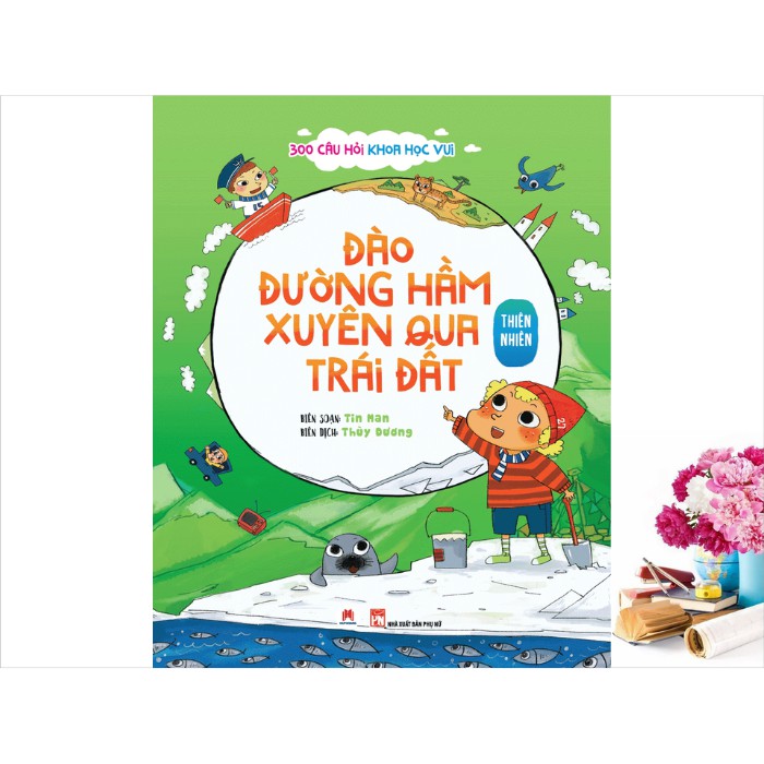 Sách - 300 Câu Hỏi Khoa Học Vui Thiên Nhiên: Đào Đường Hầm Xuyên Qua Trái Đất