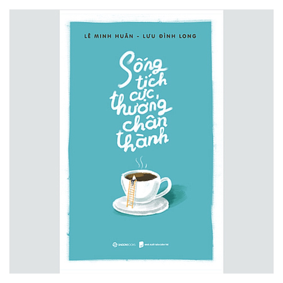 Sách - Sống tích cực, thương chân thành - Tác giả: Lê Minh Huân, Lưu Đình Long