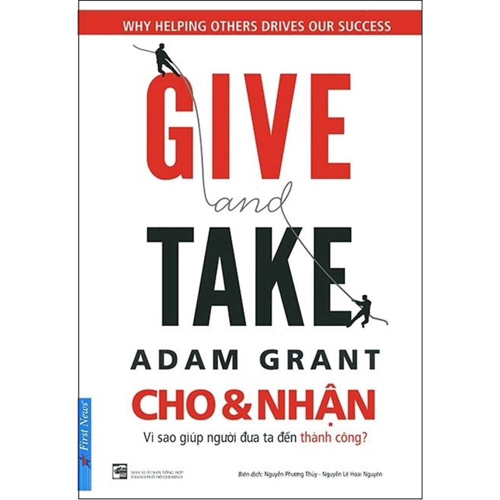 Sách &gt; Cho Và Nhận - Give And Take: Vì Sao Giúp Người Đưa Ta Đến Thành Công? (Tái Bản Mới Nhất, First News)
