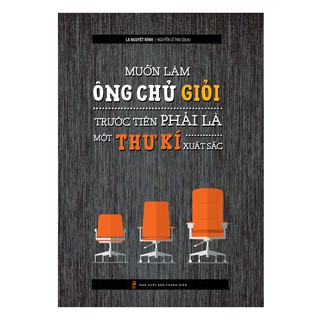 Sách: Muốn Làm Một Ông Chủ Giỏi Trước Tiên Phải Làm Một Thư Kí Xuất Sắc  - MinhLong