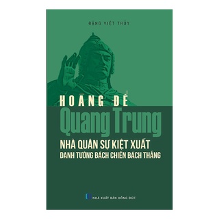 Sách - Hoàng đế Quang Trung - Nhà quân sự kiệt xuất danh tướng bách chiến bách thắng thumbnail