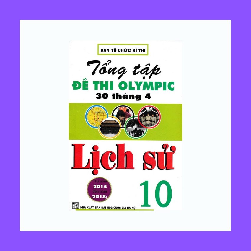 Sách - Tổng Tập Đề Thi Olympic 30 Tháng 4 Môn Lịch Sử Lớp 10 Từ Năm 2014 Đến Năm 2018