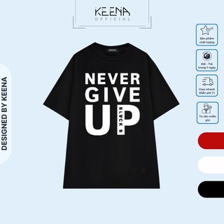 Áo phông nam nữ unisex Keena áo thun 3158 chữ Never Give Up cổ tròn tay lỡ form rộng cotton 100% thoáng mát Ak19