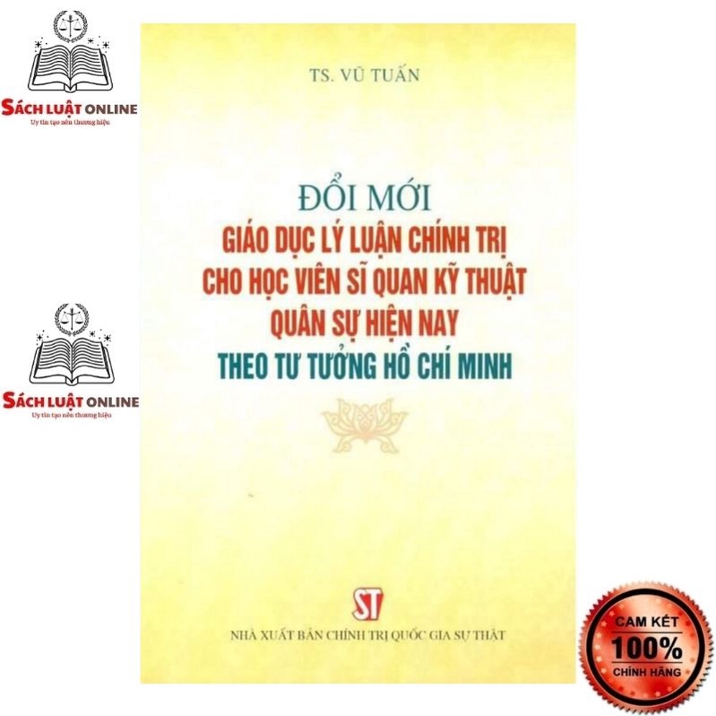 Sách - Đổi mới giáo dục lý luận chính trị cho học viên sĩ quan kỹ thuật quân sự hiện nay theo tư tưởng Hồ Chí Minh
