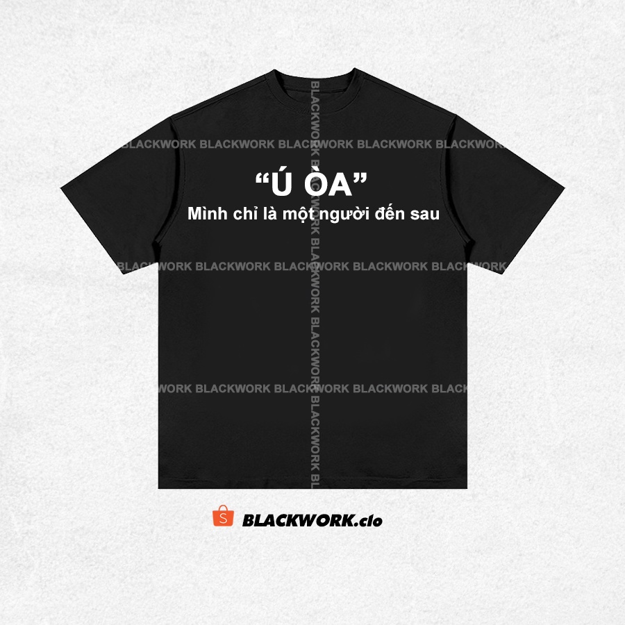 Áo Thun Ú ÒA Mình Chỉ Là Một Người Đến Sau 100% Cotton Tay Lỡ Unisex - Đen/Trắng Cổ Tròn | Blackwork
