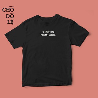 Áo thun cotton 100% in chữ cà khịa - i am everything you cannot afford