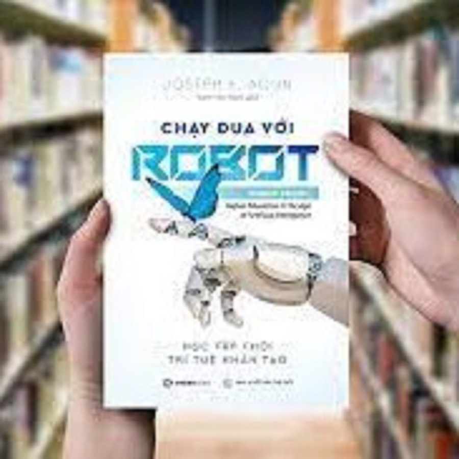 SÁCH: Chạy đua với Robot: Học tập thời trí tuệ nhân tạo (Robot-Proof) - Tác giả: Joseph E. Aoun