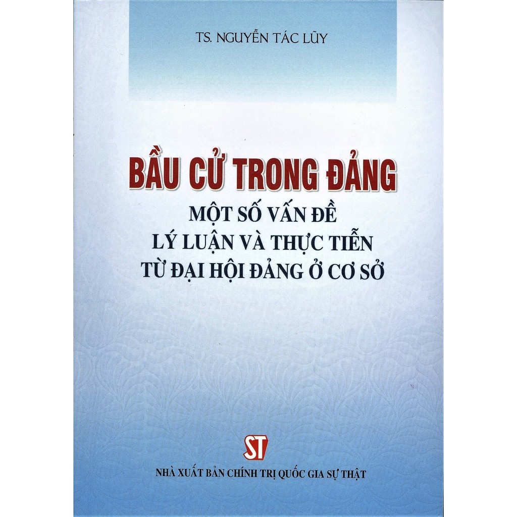 Sách - Bầu cử trong Đảng – Một số vấn đề lý luận và thực tiễn từ đại hội đảng ở cơ sở | BigBuy360 - bigbuy360.vn