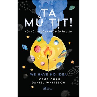 Ta Mù Tịt - Một Vũ Trụ Còn Nhiều Điều Ẩn Giấu