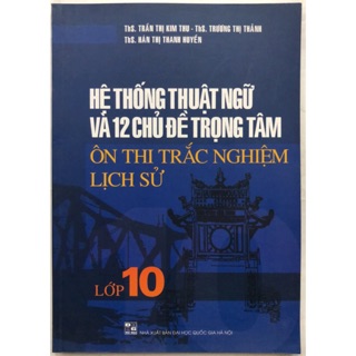 Sách - Hệ thống thuật ngữ và 12 chủ đề trọng tâm ôn thi trắc nghiệm Lịch sử Lớp 10