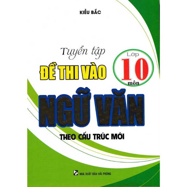 Sách - Tuyển Tập Đề Thi Vào Lớp 10 Môn Ngữ Văn Theo Cấu Trúc Mới