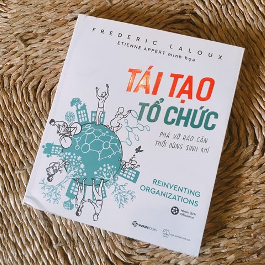 SÁCH: Tái tạo tổ chức: Phá vỡ rào cản, thổi bùng sinh khí (Reinventing Organizations) - Tác giả: Frederic Laloux