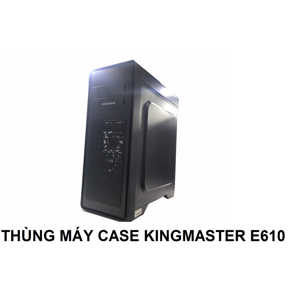 THÙNG MÁY CASE KINGMASTER E610