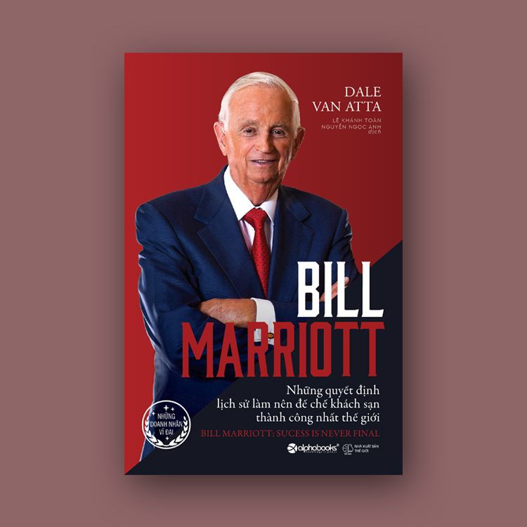 Sách - Bill Marriott: Những Quyết Định Lịch Sử Làm Nên Đế Chế Khách Sạn Thành Công Nhất Thế Giới - nguyetlinhbook