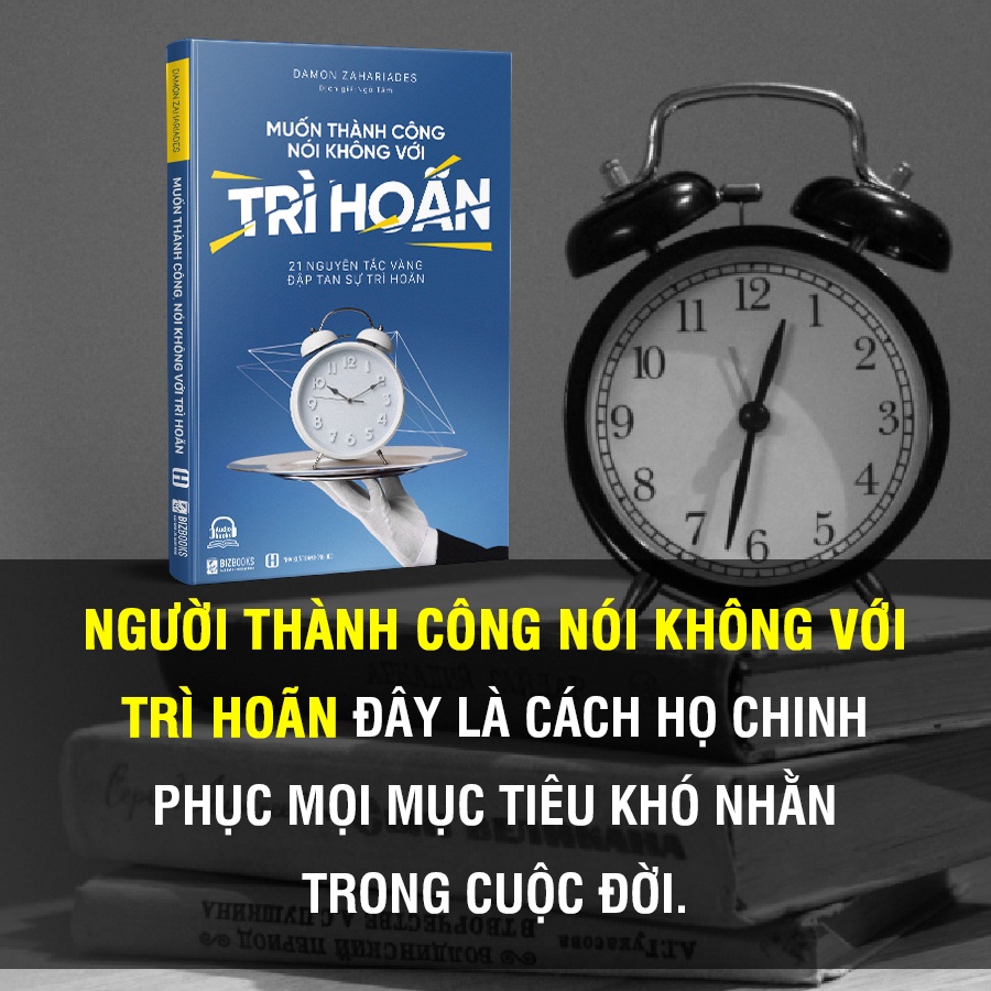 Muốn Thành Công Nói Không Với Trì Hoãn: 21 Nguyên Tắc Vàng Đập Tan Sự Trì Hoãn - Sách Phát Triển Bản Thân Bizbooks