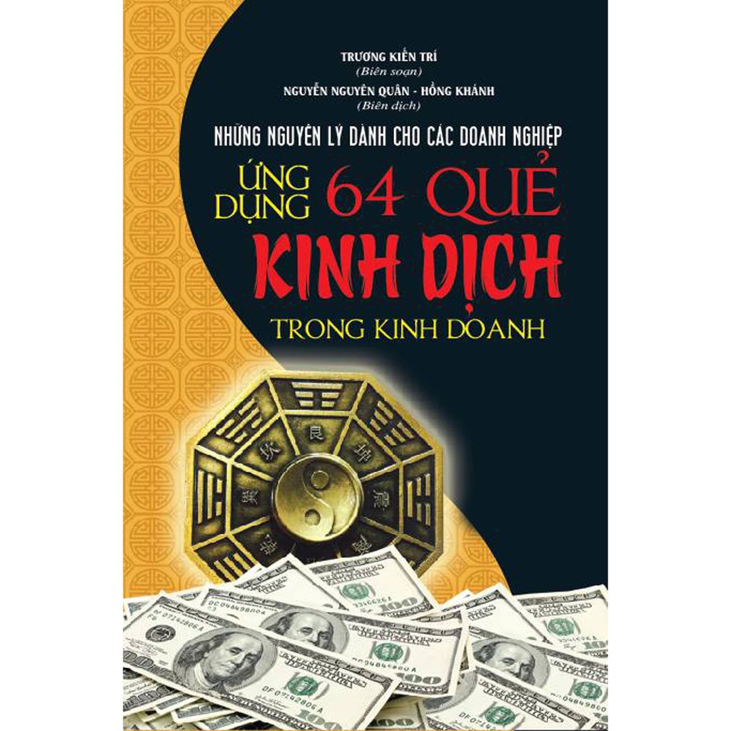 Ứng Dụng 64 Quẻ Kinh Dịch Trong Kinh Doanh (Bí Quyết Làm Giàu) ( Bìa Cứng)