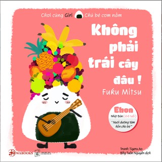 Chơi Cùng Giri Chú Bé Cơm Nắm - Không Phải Trái Cây Đâu!
