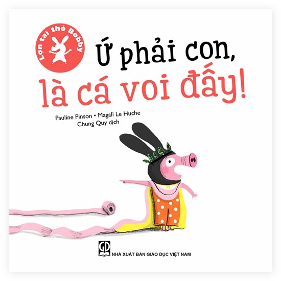 Sách Lợn Tai Thỏ Bobby - “Ứ Phải Con, Là Cá Voi Đấy!”