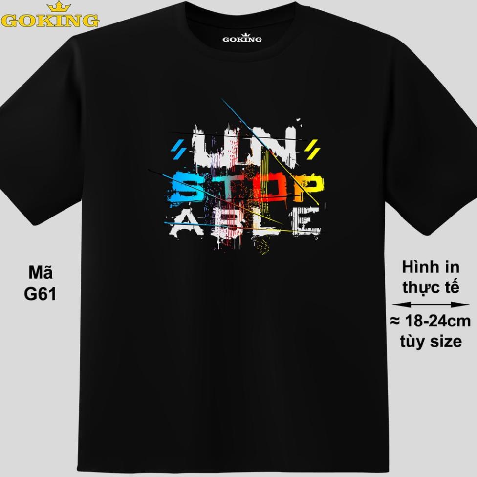 UNSTOPABLE đa sắc, mã G61. Áo thun nam nữ in siêu đẹp. Áo phông thoát nhiệt GOKING hàng hiệu cao cấp Đẹp