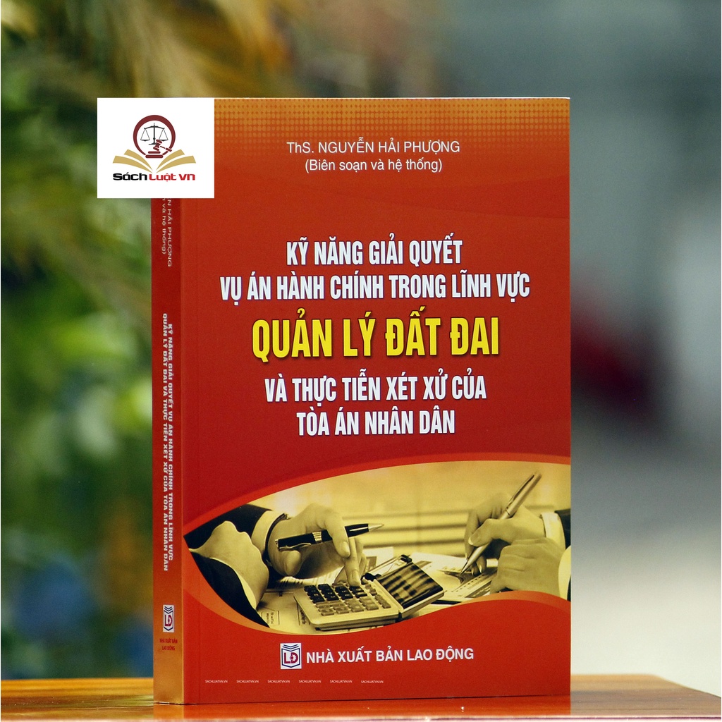Sách luật - Kỹ năng giải quyết vụ án hành chính trong lĩnh vực Quản lý đất đai và thực tiễn xét xử của Tòa án nhân dân