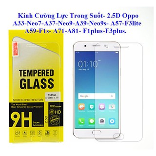 Kính Cường Lực Trong Suốt- 2.5D Oppo  a31-A33-Neo7-A37-NEO9-A39-NEO9S- A57-F3LITE -A59-F1S- A71-A81- F1PLUS-F3PLUS. #bin