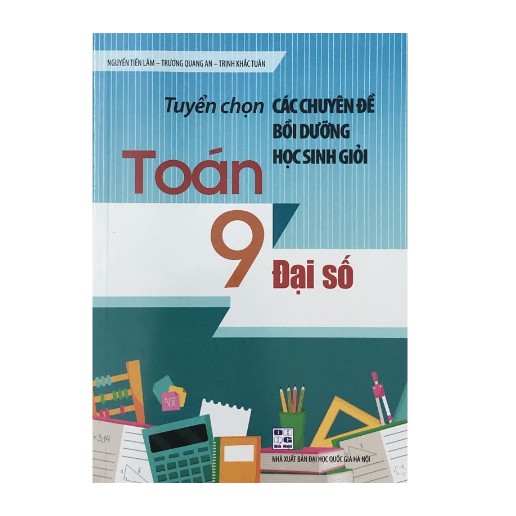 Sách - Tuyển Chọn Các Chuyên Đề Bồi Dưỡng Học Sinh Giỏi Toán 9 (Đại số)