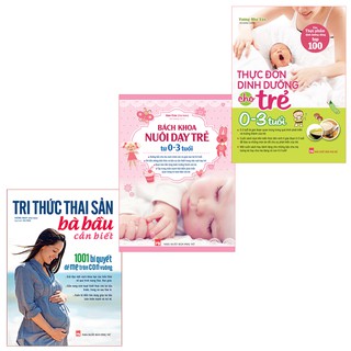 COMBO Tri Thức Thai Sản Bà Bầu Cần Biết + Bách Khoa Nuôi Dạy Trẻ Từ 0-3 Tuổi + Thực Đơn Dinh Dưỡng Cho Trẻ 0-3 Tuổi