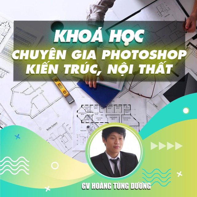 FULL khóa học THIẾT KẾ - ĐỒ HỌA - TRỞ THÀNH CHUYÊN GIA PHOTOSHOP KIẾN TRÚC, NỘI THẤT, QUY HOẠCH