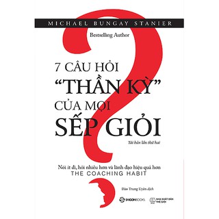 SÁCH: 7 câu hỏi thần kỳ của mọi sếp giỏi (The Coaching Habit) - Tác giả: Michael Bungay Stanier